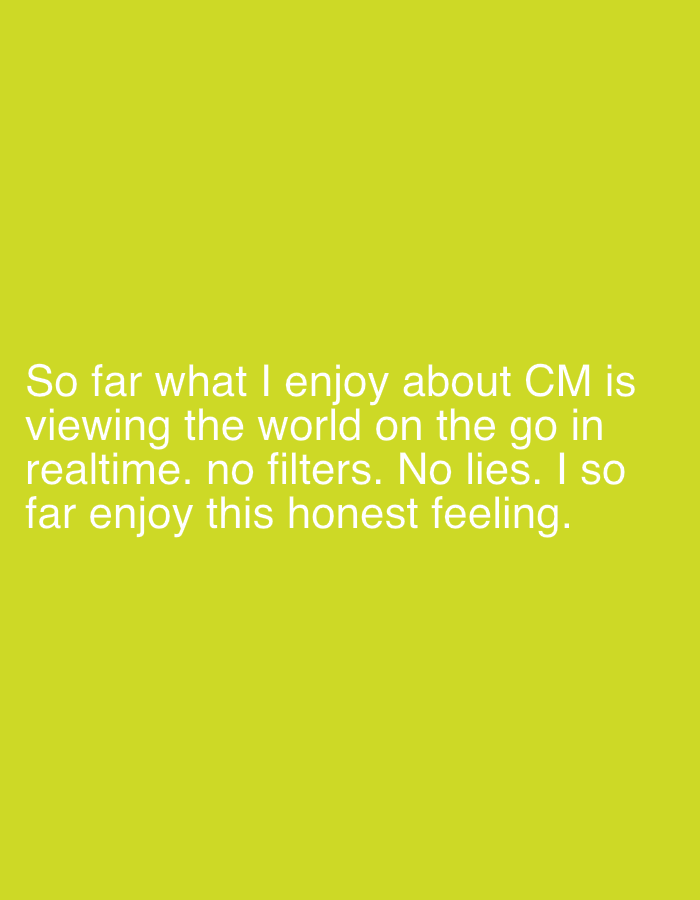 The image is a solid chartreuse background with white text that says: "So far what I enjoy about CM is viewing the world on the go in realtime. no filters. No lies. I so far enjoy this honest feeling."