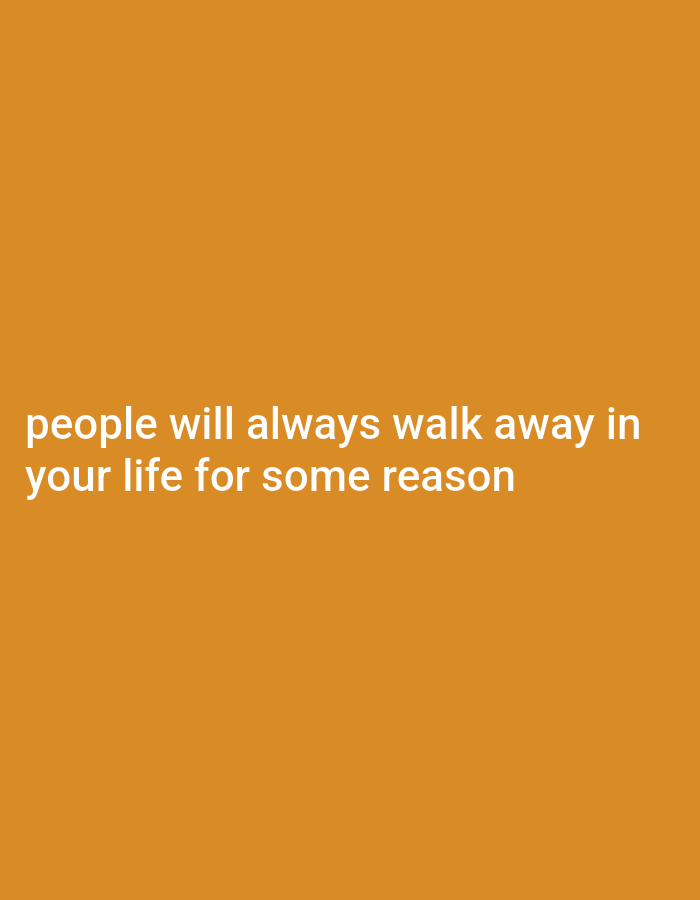 The image contains the text "people will always walk away in your life for some reason" against an orange background. There are no people, objects, actions, interactions, or environmental details from Gboko, Nigeria present in the image.