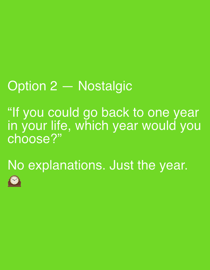 The image displays a bright green background with white text. The text is divided into three sections. The first section reads "Option 2 - Nostalgic". The second section is a quote in quotation marks: "If you could go back to one year in your life, which year would you choose?". The third section reads "No explanations. Just the year." Below this last sentence, there is a small emoji of a clock. There is no information in the image that can be used to determine a location in the city of Binjai, Indonesia.