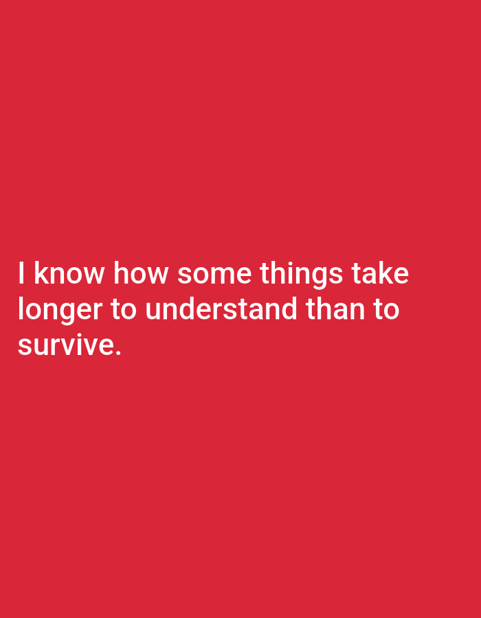 The image is a photograph of white text on a plain red background. The text reads: "I know how some things take longer to understand than to survive." There is no indication of the city of Genteng, Indonesia, or any other location, people, subjects, objects, actions, interactions, or environmental details.