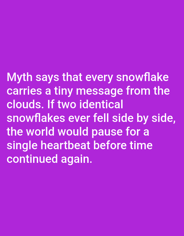 The media is a digital image with a purple background. White text overlays the image, conveying a myth. The text reads: "Myth says that every snowflake carries a tiny message from the clouds. If two identical snowflakes ever fell side by side, the world would pause for a single heartbeat before time continued again." There are no people, objects, or scenes depicted other than the text against the solid color background. The context of Aksu City, China is provided, but it is not visually represented in the image itself.