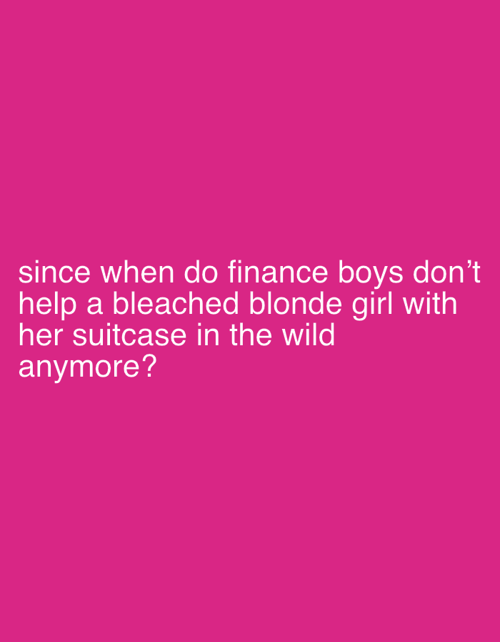 The image is a text-based graphic. The text, "since when do finance boys don't help a bleached blonde girl with her suitcase in the wild anymore?" is presented in white against a solid pink background. There are no indications of location, people, subjects, objects, actions, interactions, or specific environmental details beyond the color of the background and text.