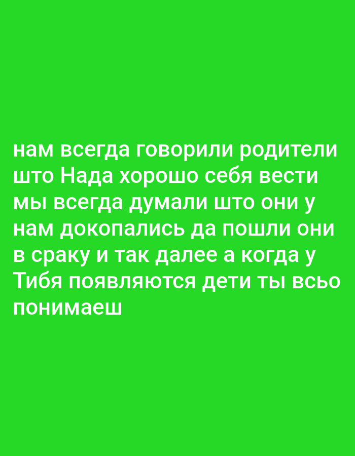 The image consists of white text on a solid green background. The text is in Russian and translates to: "We were always told by our parents that we should behave well. We always thought they were nagging us, so we told them to go to hell, and so on. But when you have children, you'll understand everything." There are no people, objects, or environmental details depicted. The image appears to be a text-based meme or quote. It does not depict the city of Odesa, Ukraine.