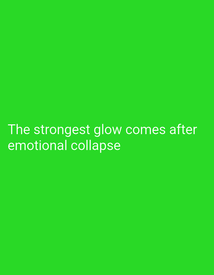 The image is a plain green background with white text. The text reads: "The strongest glow comes after emotional collapse." There is no information in the image to suggest a location in the city of Lassan, Pakistan, or any other specific geographical context. The image contains no people, subjects, objects, actions, or interactions.