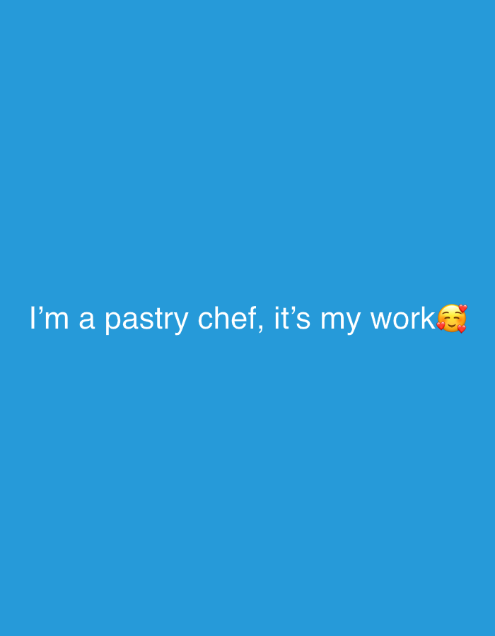 The image displays a solid, uniform blue background. Centered horizontally and slightly below the vertical midpoint of the frame, white sans-serif text reads: "I'm a pastry chef, it's my work". Immediately following the word "work", a colored emoji is present, depicting a yellow smiling face with closed eyes and three small red hearts around its head. No other visual elements such as people, specific objects, actions, interactions, or environmental details are discernible. The image provides no visual information to determine a specific location within Tel-Aviv, Israel, or any other city.