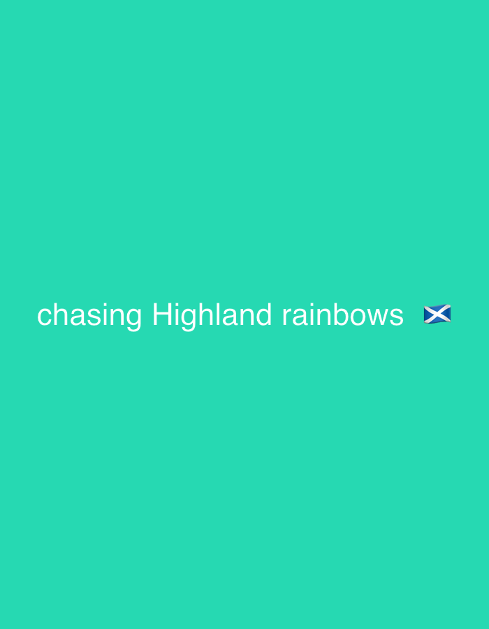 The image has a solid teal background. Centered horizontally and vertically is the text "chasing Highland rainbows" followed by the Scottish flag emoji. The image does not depict any location or recognizable elements relating to the city of Golspie, United Kingdom.