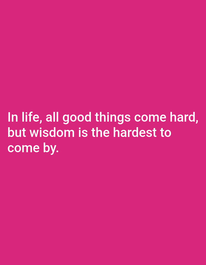 The image displays white text on a solid magenta background. The text reads, "In life, all good things come hard, but wisdom is the hardest to come by." There are no people, objects, or environmental details visible in the image, and there is no information related to Bukuru, Nigeria.
