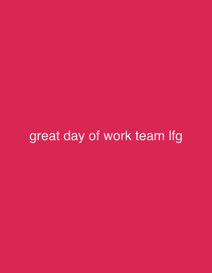 A dark rose background displays the text "great day of work team lfg" in a simple, sans-serif white font. The phrase suggests a positive and enthusiastic message likely directed towards a work team or group. "lfg" could be an acronym such as 'looking for group' or 'let's fucking go'. The overall tone is celebratory and congratulatory, indicating a successful workday.
