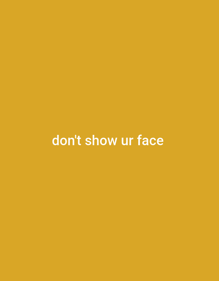 The image shows white text on a yellow background. The text reads "don't show ur face". The image is a digital graphic and not a photograph of a real-world scene, therefore it is not possible to provide details about its location in Gboko, Nigeria, or any people, subjects, objects, or actions within it.