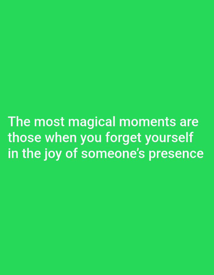 The image is a portrait-oriented, full-frame photograph of a bright green background with white text overlaid. The text reads: "The most magical moments are those when you forget yourself in the joy of someone's presence". The text is centered horizontally on the image, and occupies the bottom third of the frame. There are no people, objects, or environmental features visible in the image.