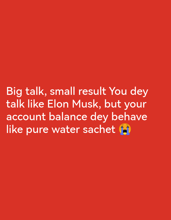 The image is a digital graphic with white text overlaid on a solid red background. The text reads: "Big talk, small result You dey talk like Elon Musk, but your account balance dey behave like pure water sachet". A crying emoji is located at the end of the text. There are no discernible elements in the image that indicate a specific location in Ikorodu, Nigeria, or any environmental details. The image focuses solely on the text and emoji.
