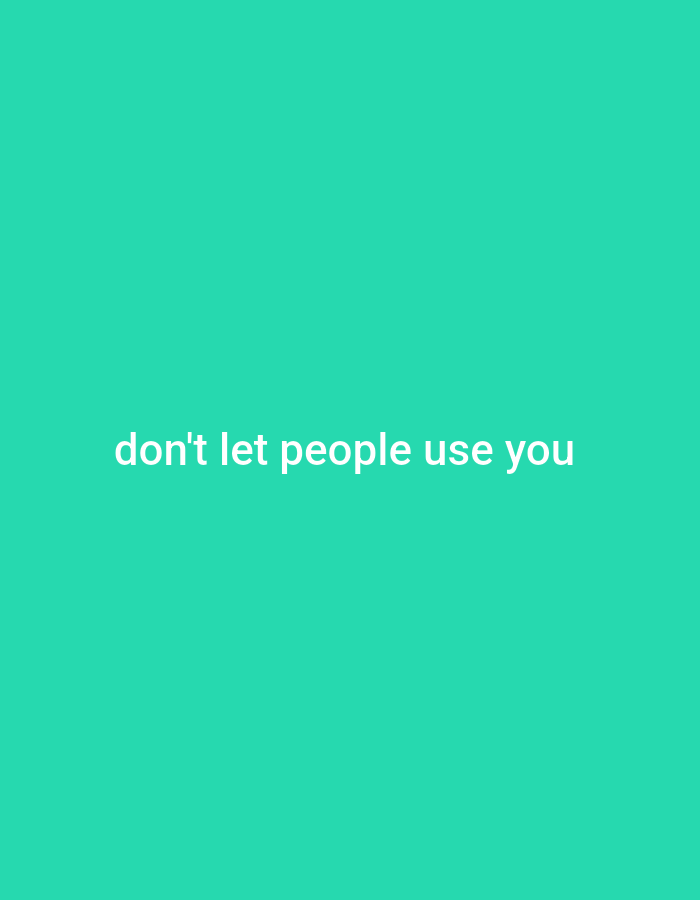 The image is a plain turquoise background with white text in the center that reads, "don't let people use you". There is no information about the city of Gboko, Nigeria, or any other environmental details. The image is a simple graphic with text.