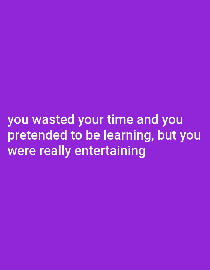 The image shows text on a purple background. The text reads: "you wasted your time and you pretended to be learning, but you were really entertaining". There is no information about Bojongharja, Indonesia in the image.