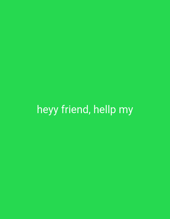 A digital image with a green background displays the white text "heyy friend, hellp my".