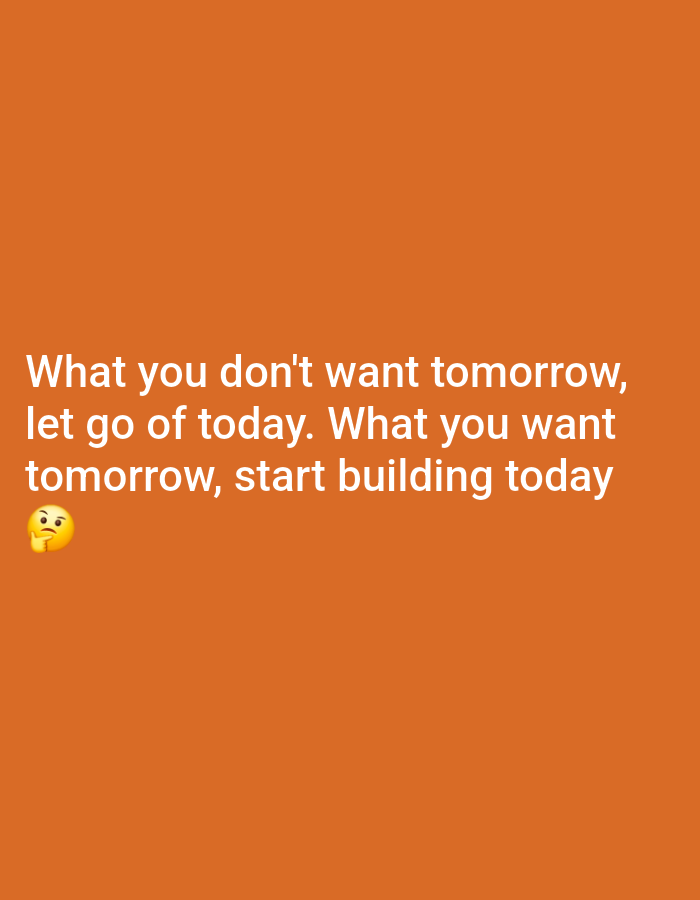 The image is a quote overlay on an orange background. The quote reads: "What you don't want tomorrow, let go of today. What you want tomorrow, start building today." A thinking face emoji is positioned to the left of the last line of text. There is no visible city or location information in the image.