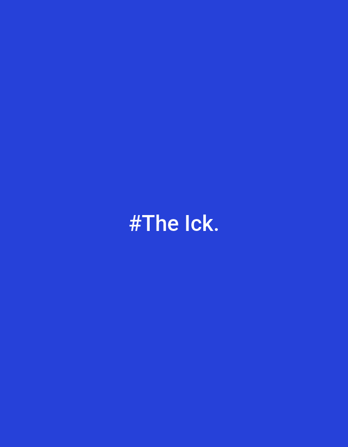 A minimalist image features bold white text centered against a solid, vibrant blue background. The text reads "#The Ick." with a period at the end. The font is a clear, sans-serif style. There are no other visible subjects, objects, or details within the frame. The uniform blue color fills the entire background, creating a stark contrast with the white lettering. The image appears to be a digital graphic or a social media post due to the presence of the hashtag. No specific location or time of day is discernible, and no activity or event is depicted.