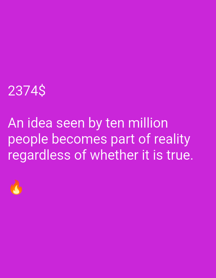 The image is a close-up of a purple background with white text. The text reads, "2374$ An idea seen by ten million people becomes part of reality regardless of whether it is true." In the bottom left corner of the image, there is a small orange flame emoji.