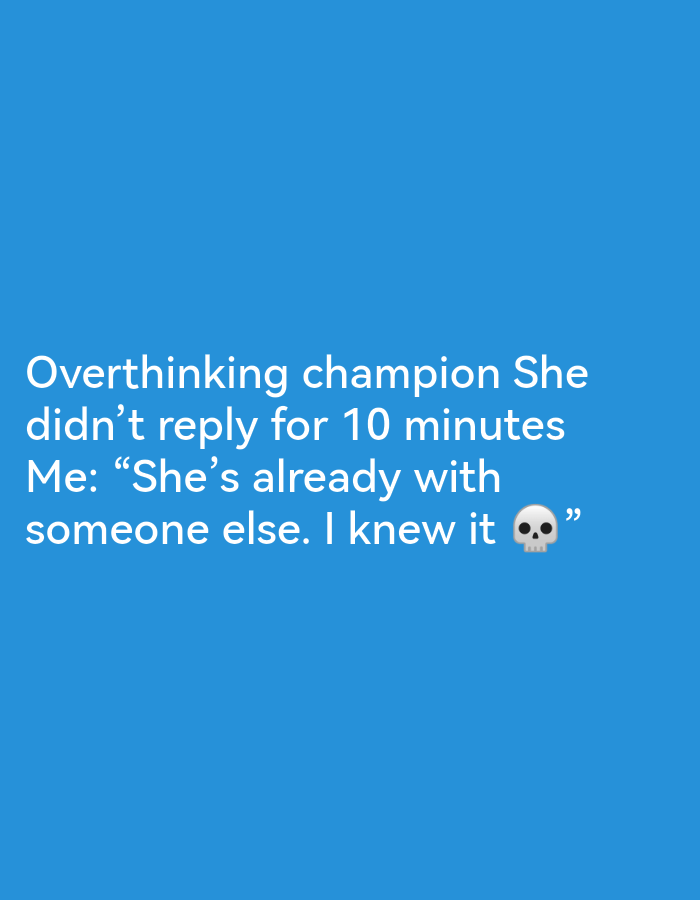 The image displays a social media post on a solid blue background. The text, written in white, reads: "Overthinking champion She didn't reply for 10 minutes Me: 'She's already with someone else. I knew it 💀'". The post is a humorous depiction of overthinking in a relationship. There is no information in the image to suggest it is located in Ikorodu, Nigeria, or any other specific geographical location. The image contains no people, subjects, objects, actions, or interactions other than the text itself, and the environment is a plain blue background.