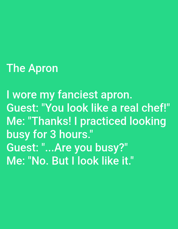 The image is a meme with a light green background. The meme contains text in white. The title of the meme is "The Apron." The text of the meme is as follows: "I wore my fanciest apron. Guest: 'You look like a real chef!' Me: 'Thanks! I practiced looking busy for 3 hours.' Guest: '...Are you busy?' Me: 'No. But I look like it.'" There is no discernible information about the city of Kępno, Poland within the image.