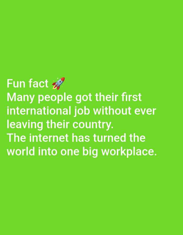 The image is a bright green background with white text. The text reads "Fun fact ๐ Many people got their first international job without ever leaving their country. The internet has turned the world into one big workplace." There are no elements in the image that suggest a location in Lagos, Nigeria.
