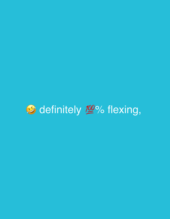 The image displays a minimalist graphic on a plain, vibrant blue background. In the center, white text is visible, accompanied by emojis. The text reads: "😂 definitely 💯% flexing,". The first emoji is a "face with tears of joy," and the second is the "100 points" symbol, which is often used to express complete agreement or perfection. The overall tone conveyed by the text and emojis is one of humor, self-confidence, or boasting in a lighthearted way. There are no people, objects, or specific scene details beyond the colored background and text. No particular time of day, weather, or location cues are present.