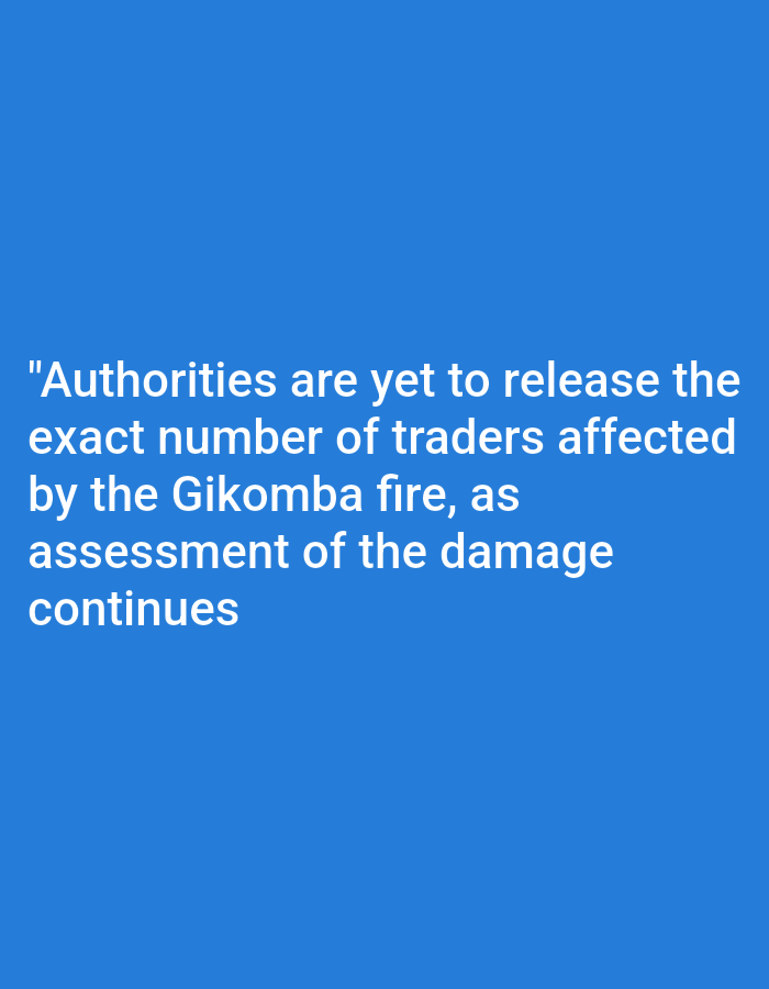 The image shows white text on a blue background. The text reads: "Authorities are yet to release the exact number of traders affected by the Gikomba fire, as assessment of the damage continues". Gikomba Market is a well-known informal market in Nairobi, Kenya.