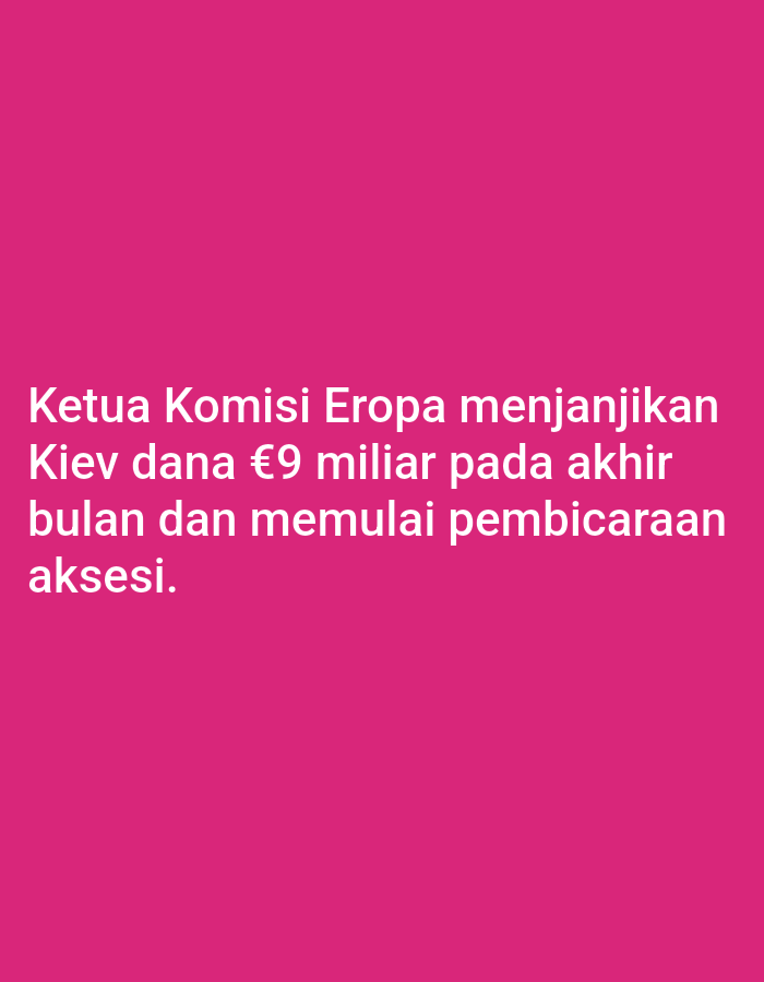The image contains white text on a bright pink background. The text reads "Ketua Komisi Eropa menjanjikan Kiev dana €9 miliar pada akhir bulan dan memulai pembicaraan akses." This translates to "European Commission President promises Kiev €9 billion fund by the end of the month and begins accession talks." There are no discernible features that would indicate a specific location in Lhokseumawe, Indonesia. The image is a simple text overlay.