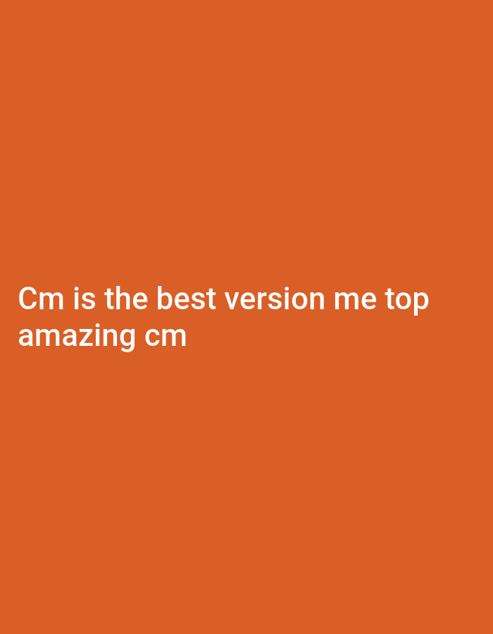 The image contains white text on an orange background. The text reads "Cm is the best version me top amazing cm". There are no people or objects present in the image, and no discernible location in Bojongharja, Indonesia.