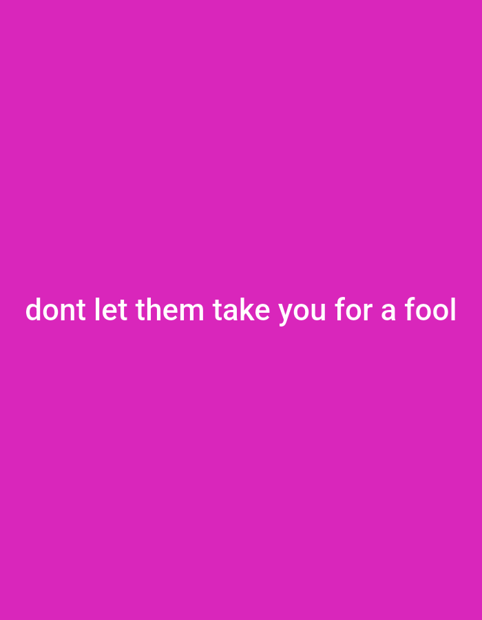 A white text message reading "dont let them take you for a fool" is centered on a bright pink background.