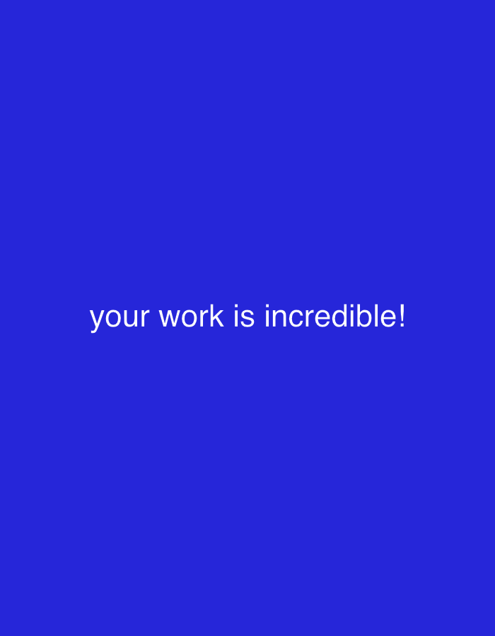A blue image with the text "your work is incredible!" written in white in the center.