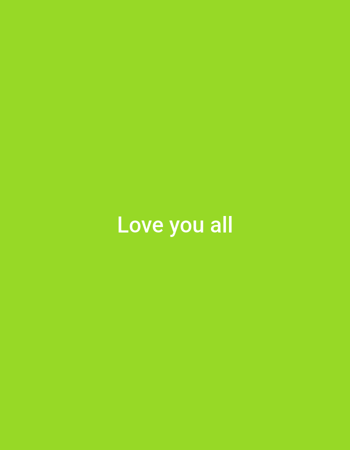 The image is a simple, solid green background with white text centered on the screen. The text reads "Love you all". There are no other objects or people visible in the image, and no context is provided about its location.
