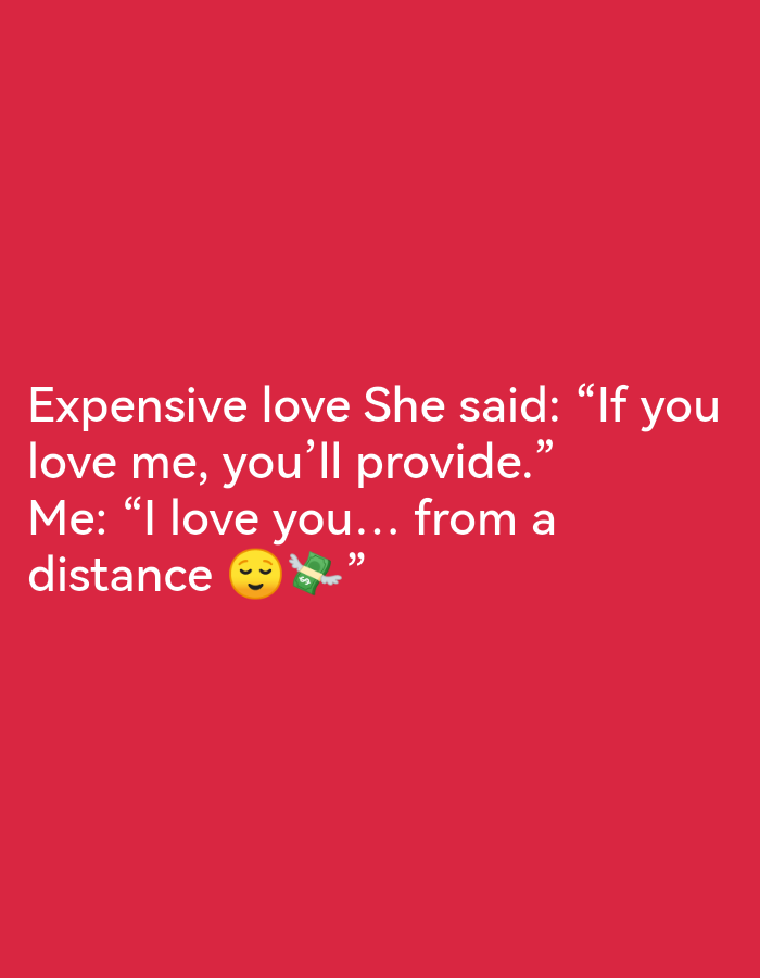 The image displays text overlayed on a solid red background. The text reads: "Expensive love She said: 'If you love me, you'll provide.' Me: 'I love you... from a distance 😌💸'". The text is white and positioned in the lower half of the image. There is no depiction of Ikorodu, Nigeria, or any urban environment within the image.