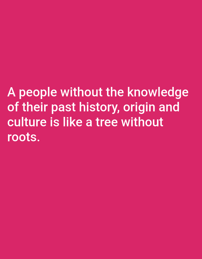 A digital image displays white text against a vibrant pink background. The text reads: "A people without the knowledge of their past history, origin and culture is like a tree without roots." There is no indication of a city, location, or any other contextual information within the image itself.