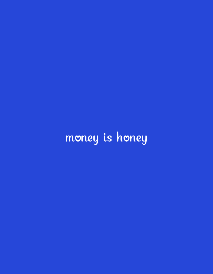 The image shows a solid blue background with white text in the center. The text reads "money is honey", with the "o" in both "money" and "honey" replaced by a small heart symbol. The text is written in a playful, handwritten font. The image is a simple graphic with no discernible location in a city.