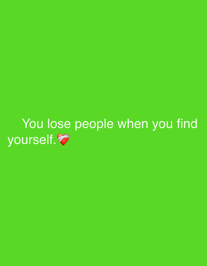 The image displays white text on a solid, bright green background. The text reads: "You lose people when you find yourself." Following the text, there is an emoji of a red heart with a white bandage or crack running across it, symbolizing a broken or mending heart. There are no other objects, people, or discernible scenes or settings. The image conveys a reflective or emotional message.