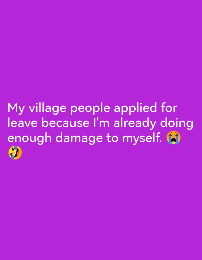 The image contains text overlaid on a solid purple background. The text reads "My village people applied for leave because I'm already doing enough damage to myself." Two emojis are visible: a laughing face with tears on the left, and a crying face with tears on the right. There is no discernible information about the city of Lagos, Nigeria, or any specific environmental or location details.
