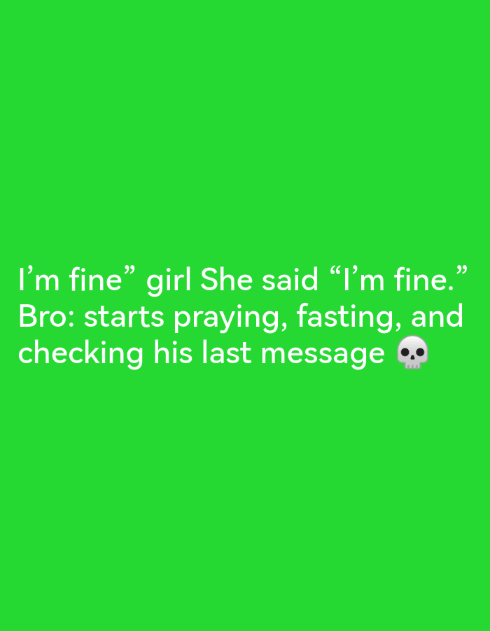 The image is a screenshot of a meme on a bright green background. The text in white reads: "I'm fine" girl She said "I'm fine." Bro: starts praying, fasting, and checking his last message 💀. There is no discernible location in the city of Ikorodu, Nigeria visible in the image.