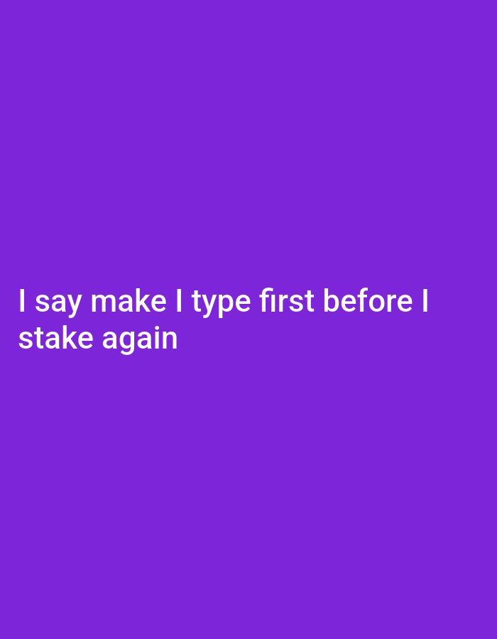 The image is a solid purple background with the white text "I say make I type first before I stake again" displayed towards the bottom left corner. There is no indication of the city or any physical location.