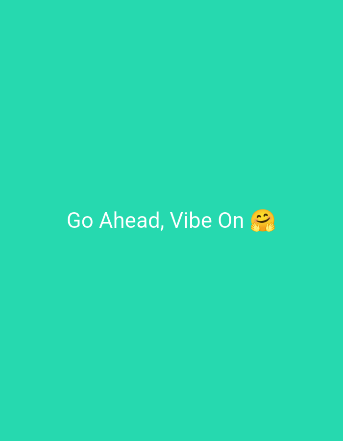 The image contains the text "Go Ahead, Vibe On" accompanied by a "Smiling Face with Smiling Eyes and Hands" emoji on a turquoise background.
There are no people, subjects, objects, actions, interactions, or environment depicted in the image.
There is no geographical information in the image to describe location.