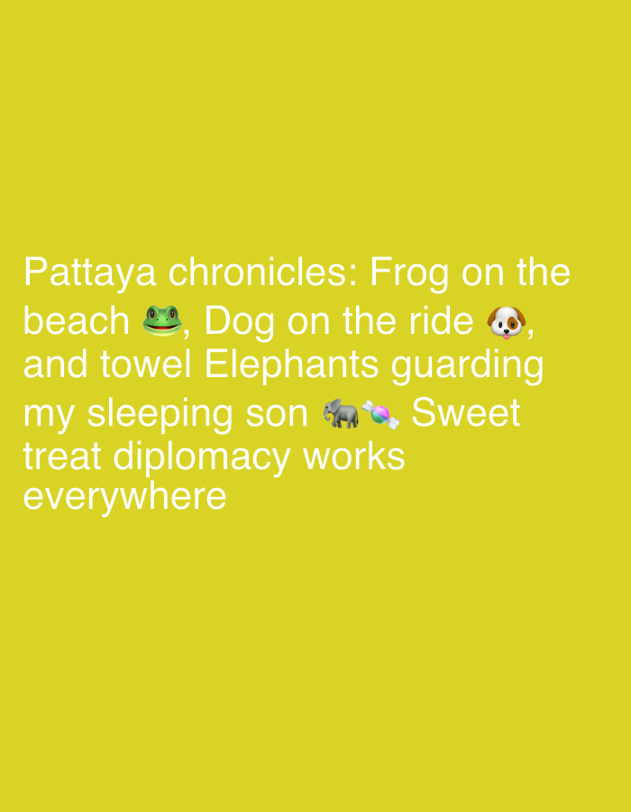 The image contains text in white against a bright yellow background. The text reads: "Pattaya chronicles: Frog on the beach 🐸, Dog on the ride 🐶, and towel Elephants guarding my sleeping son 🐘🍬 Sweet treat diplomacy works everywhere." The text appears to be a humorous or whimsical observation, potentially referencing experiences in Pattaya, Thailand. No specific location within Pattaya City is discernible from the image itself.
