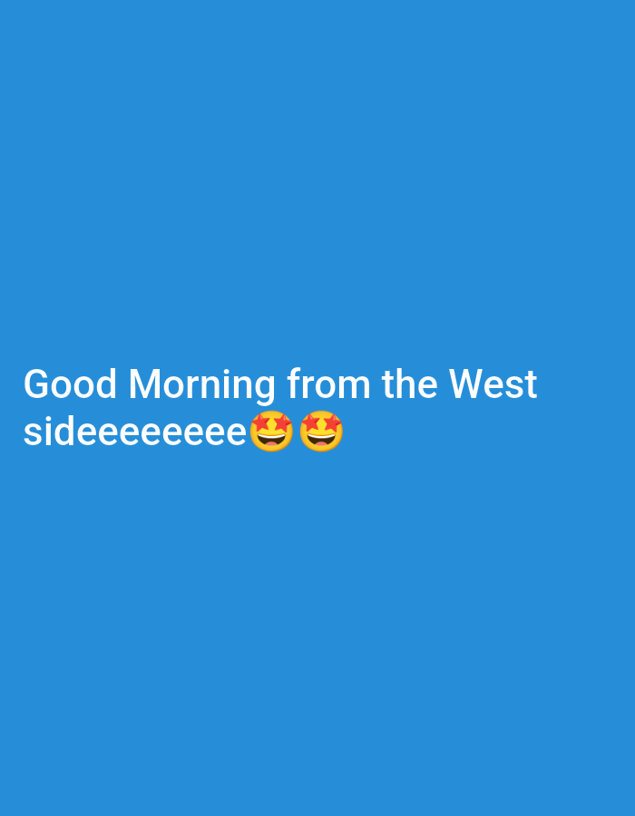 A light blue background features white text that reads "Good Morning from the West sideeeeeeee" followed by two smiling face with star eyes emojis.