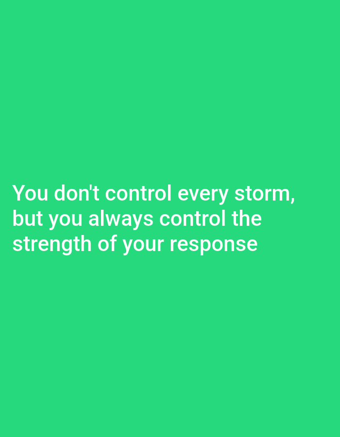 The image is a photograph of a green background with white text. The text reads: "You don't control every storm, but you always control the strength of your response". There is no discernible location in the city of Bukuru, Nigeria, nor any people, subjects, objects, or actions depicted in the image. The description is purely of the text and its presentation.
