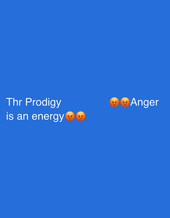 A digital image features white text and orange angry face emojis on a solid, deep blue background. The text "Thr Prodigy" is displayed on the upper left, followed by "is an energy" below it. Two angry face emojis appear immediately after "energy". Further to the right, on the same horizontal line as "is an energy", two more angry face emojis are visible, followed by the word "Anger". The text and emojis are centrally aligned vertically, with space above and below them. No other objects, people, or scene elements are present.