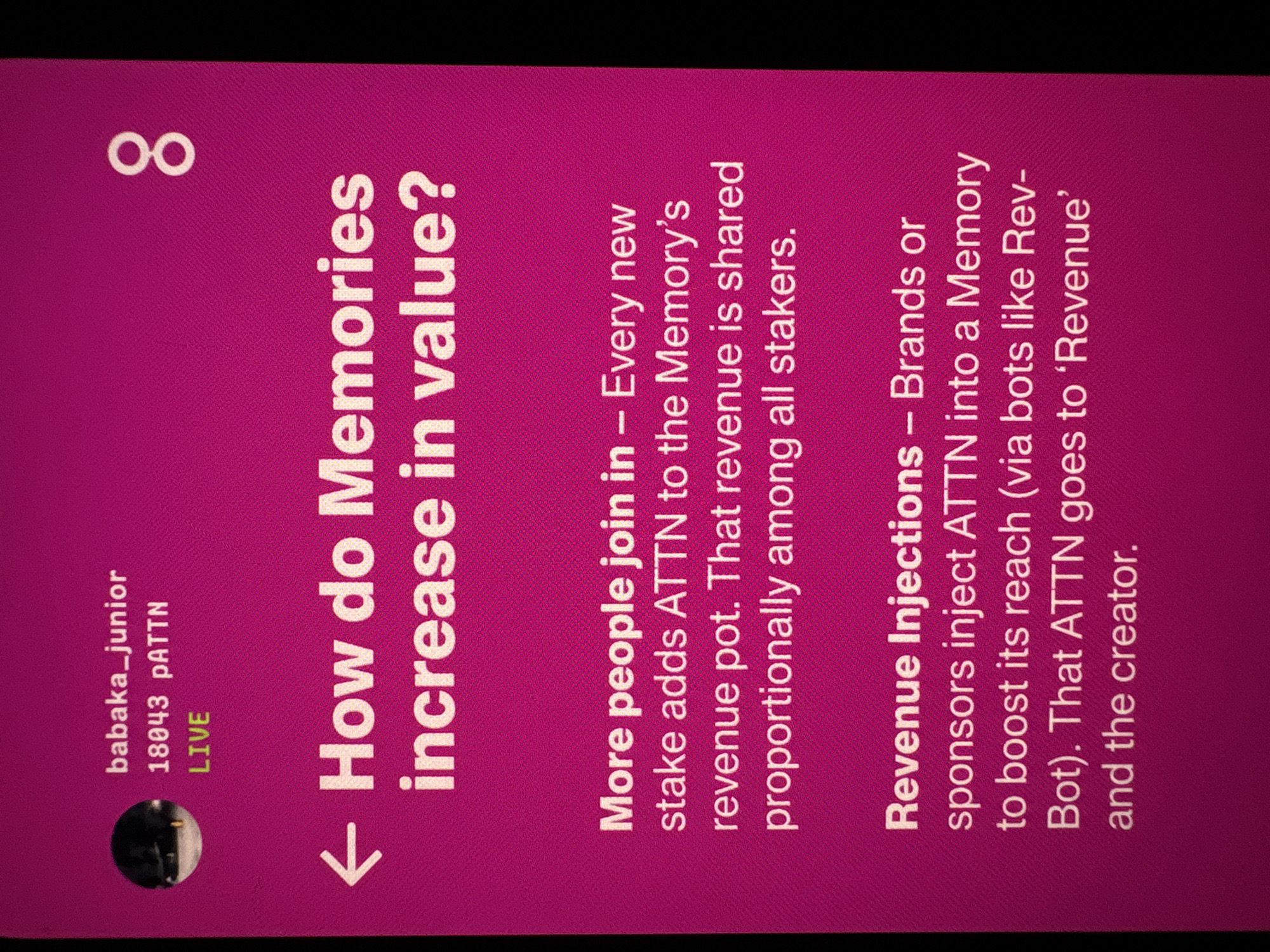 The image displays a vertical screen capture featuring white and green text on a solid fuchsia background with a subtle fine-grained texture. At the top left, a circular profile picture, dark and indistinct, is accompanied by the username "babaka_junior", the text "18043 pATTN", and the word "LIVE" in green uppercase letters. In the top right corner, a white numeral "8" is present. A prominent white arrow pointing to the left precedes the main question, "How do Memories increase in value?", written in a large, bold white sans-serif font.
Below the main question, two distinct paragraphs explain the mechanisms:
1. The first paragraph begins with "More people join in – Every new stake adds ATTN to the Memory's revenue pot. That revenue is shared proportionally among all stakers."
2. The second paragraph, titled "Revenue Injections" in bold, states: "Brands or sponsors inject ATTN into a Memory to boost its reach (via bots like Rev-Bot). That ATTN goes to 'Revenue' and the creator."
The text is uniformly white, except for "LIVE" in green, and "Revenue Injections" which is bolded white. The overall presentation suggests an informational slide or a social media story related to a digital platform or cryptocurrency. The image itself provides no details, visual cues, or textual information pertaining to the city of Sofia, Bulgaria.