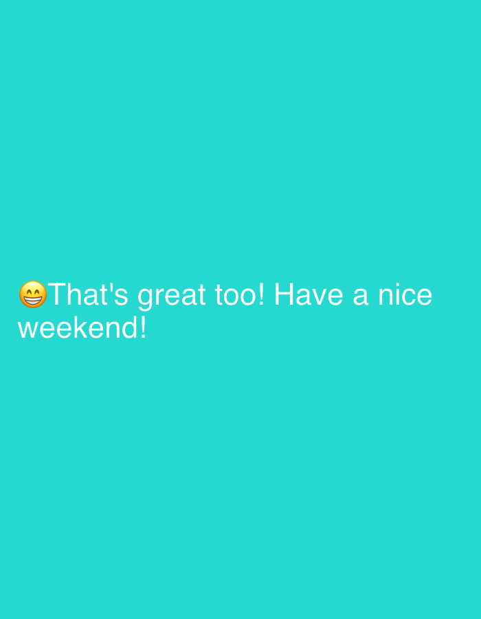 The image displays white text on a bright teal background. The text reads: "That's great too! Have a nice weekend!". An emoji of a smiling face with smiling eyes is positioned before the word "That's". The image does not contain any information or context related to Khimki, Russia.