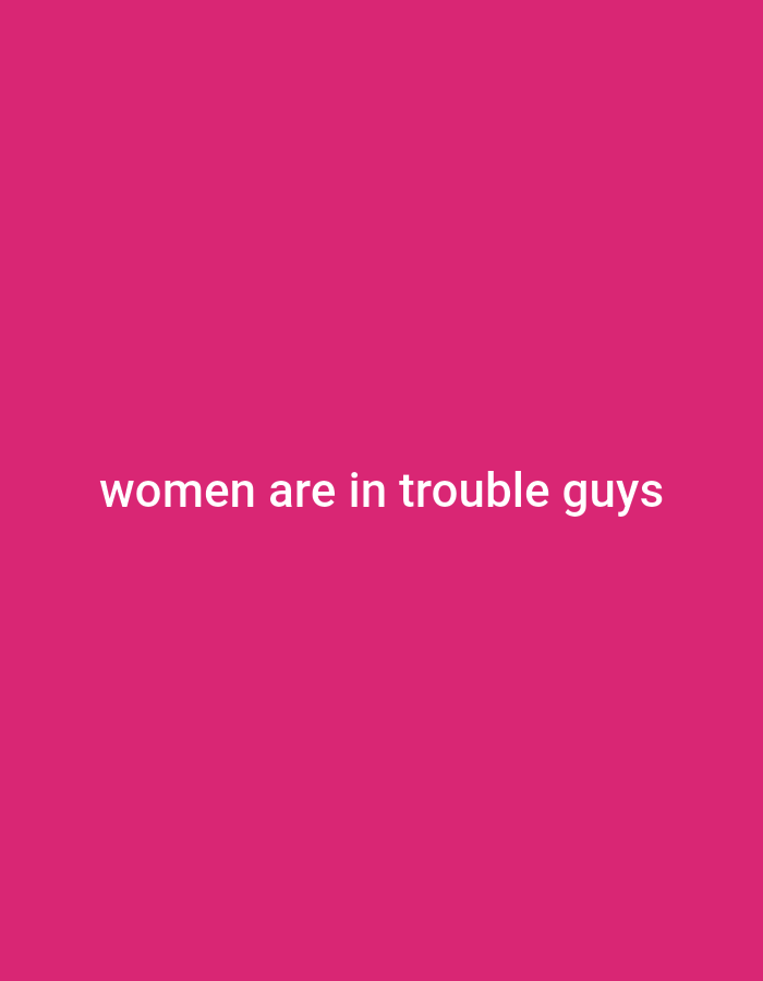 The image shows the text "women are in trouble guys" in white, sans-serif font, centered against a solid, vibrant pink background. There are no discernible details related to Alexandra, South Africa, or any specific city environment. The image is a simple textual overlay on a plain background.