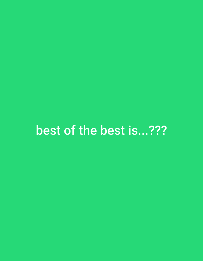 A plain, solid green background is displayed. In the center of the background, white text reads "best of the best is...???".