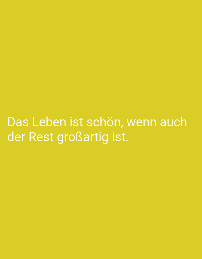 The image is a plain, vibrant yellow background with white text centered in the lower half. The text reads: "Das Leben ist schön, wenn auch der Rest großartig ist." This translates from German to English as: "Life is beautiful, even if the rest is great." There are no other objects, people, or environmental details visible in the image. The location of Siezenheim, Austria, is not depicted or suggested by the image content.
