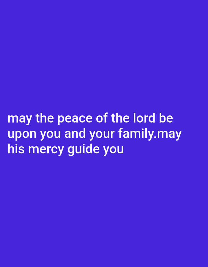 The image displays a solid, deep blue background with white text centered on the lower half. The text reads: "may the peace of the lord be upon you and your family.may his mercy guide you". The text is arranged in three lines, with the first line being the longest and the last line being the shortest. There are no people, objects, or any recognizable environmental features present in the image, including any specific location in Gboko, Nigeria. The scene is entirely abstract, focusing solely on the textual message against the monochromatic background.