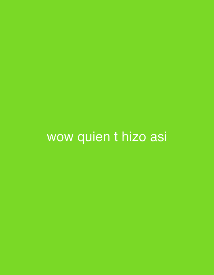 The image is a plain green background with the text "wow quien t hizo asi" written in white. There are no discernible people, subjects, objects, actions, interactions, or environmental details beyond the color of the background and the text. The provided location information is irrelevant as there is nothing in the image to indicate it being taken in Buenos Aires, Argentina.
